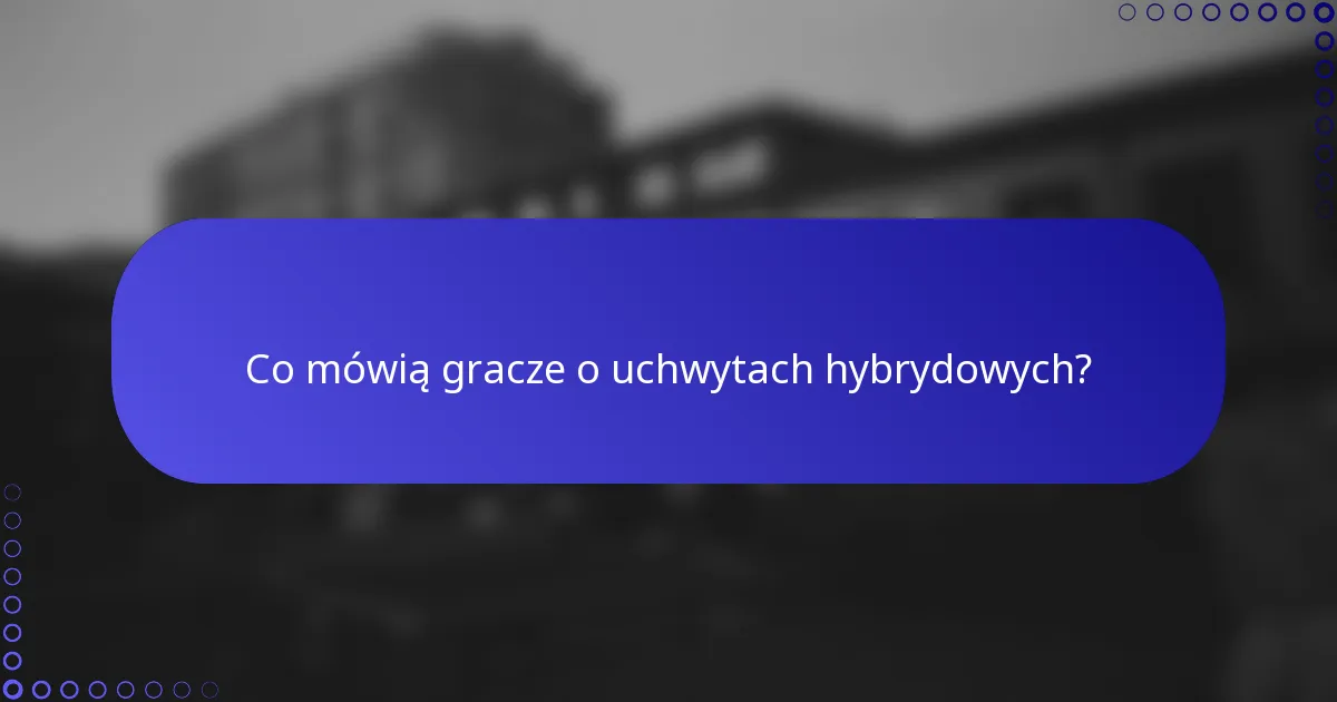 Co mówią gracze o uchwytach hybrydowych?