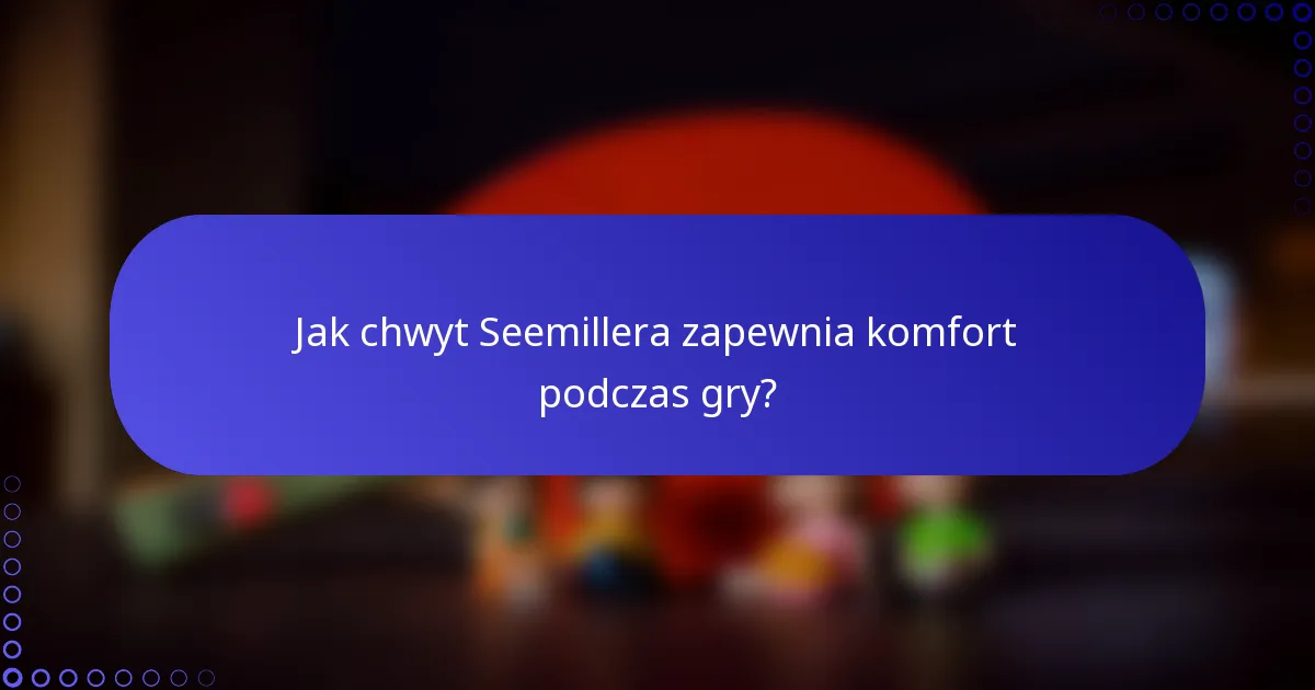 Jak chwyt Seemillera zapewnia komfort podczas gry?