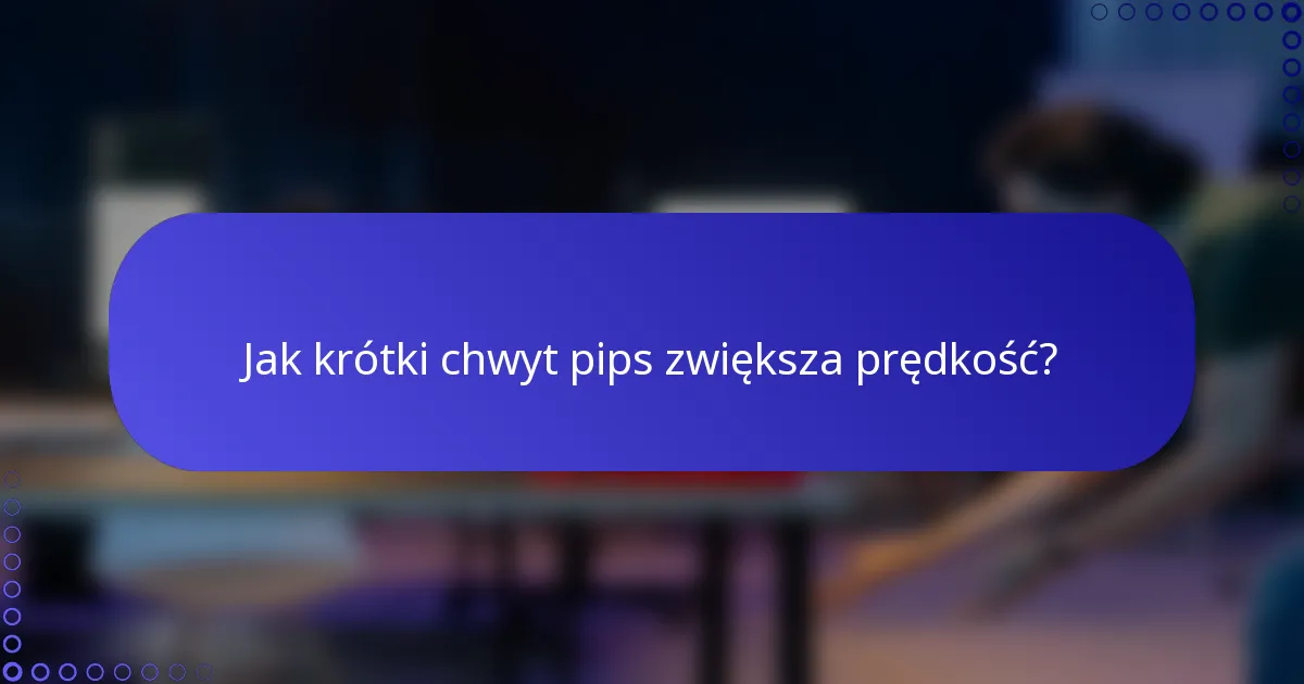 Jak krótki chwyt pips zwiększa prędkość?