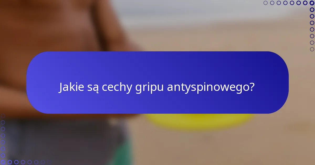 Jakie są cechy gripu antyspinowego?