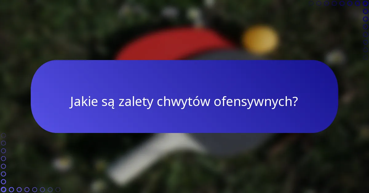 Jakie są zalety chwytów ofensywnych?