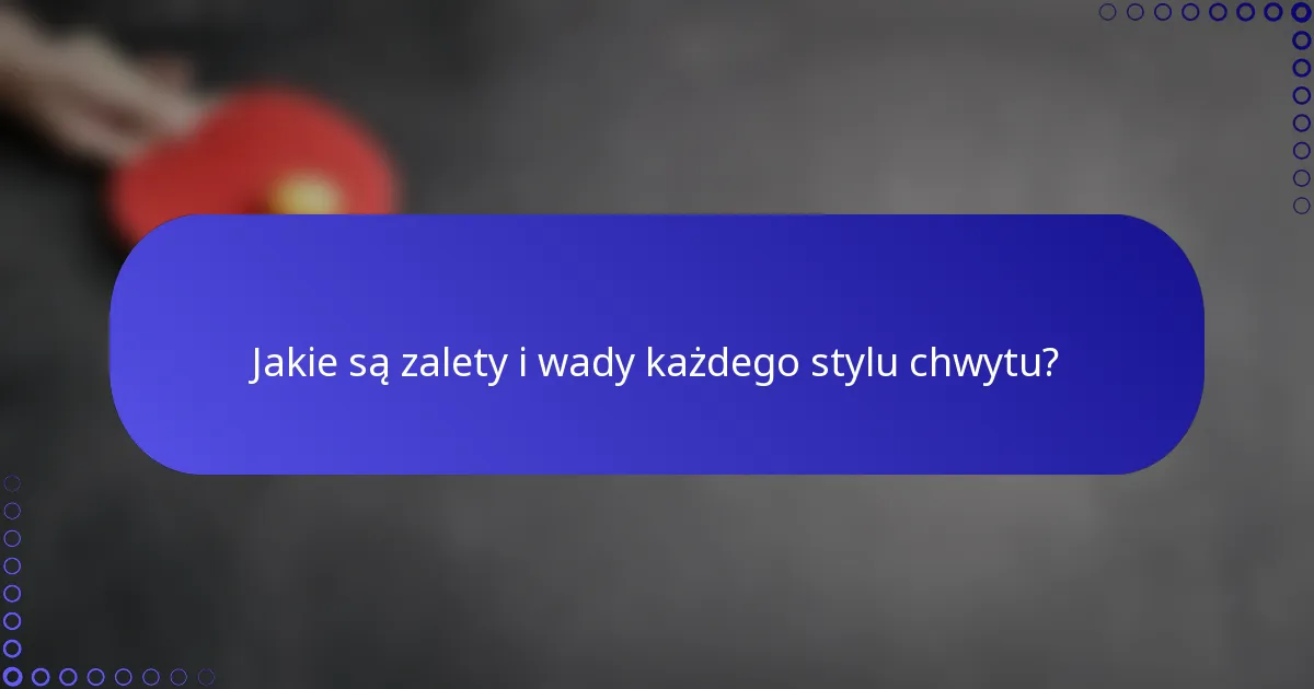 Jakie są zalety i wady każdego stylu chwytu?