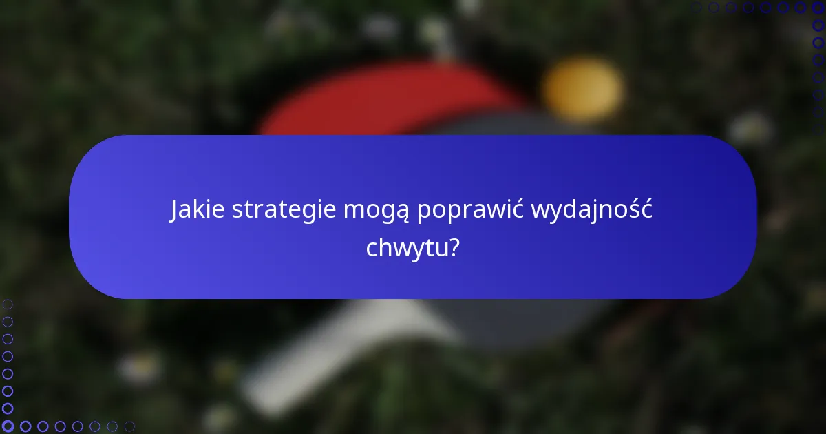 Jakie strategie mogą poprawić wydajność chwytu?