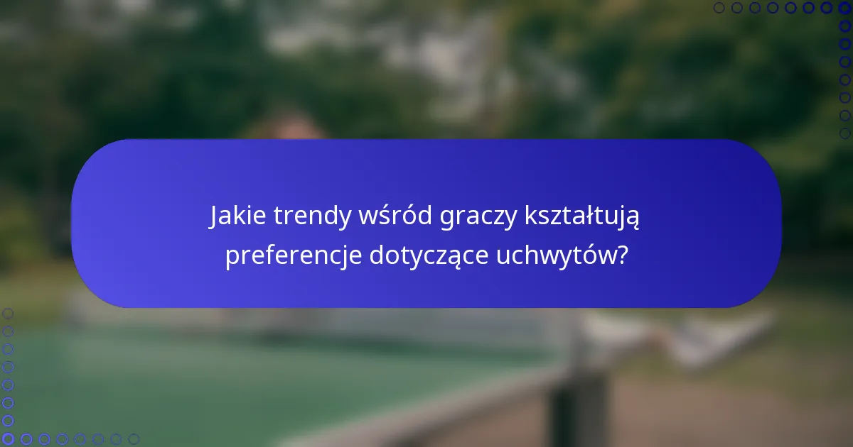 Jakie trendy wśród graczy kształtują preferencje dotyczące uchwytów?